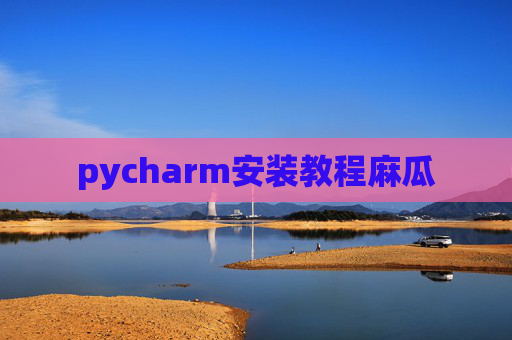 pycharm安装教程麻瓜